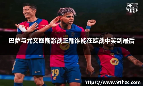 巴萨与尤文图斯激战正酣谁能在欧战中笑到最后
